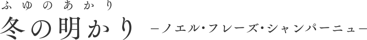 冬のあかり ノエル・フレーズ・シャンパーニュ